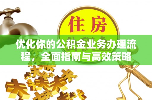 昌邑优化你的公积金业务办理流程，全面指南与高效策略