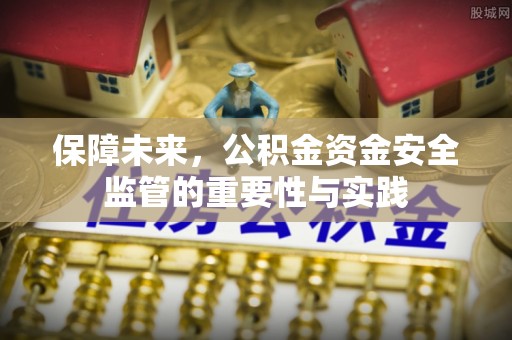 昌邑保障未来，公积金资金安全监管的重要性与实践