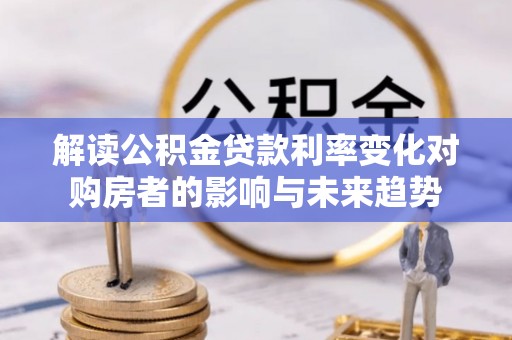 昌邑解读公积金贷款利率变化对购房者的影响与未来趋势