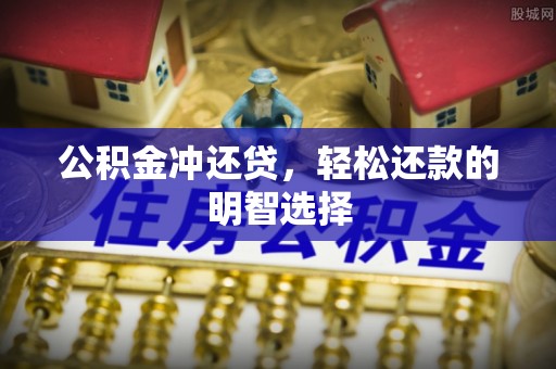 昌邑公积金冲还贷，轻松还款的明智选择