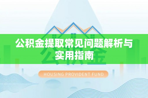 昌邑公积金提取常见问题解析与实用指南