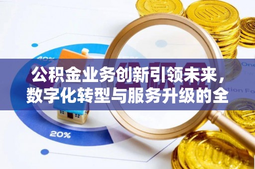 昌邑公积金业务创新引领未来，数字化转型与服务升级的全新篇章