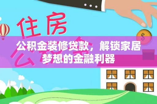 昌邑公积金装修贷款，解锁家居梦想的金融利器