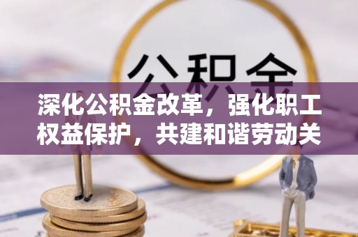 昌邑深化公积金改革，强化职工权益保护，共建和谐劳动关系
