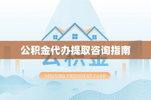 昌邑公积金代办提取咨询指南