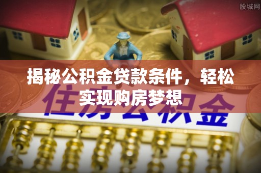 昌邑揭秘公积金贷款条件，轻松实现购房梦想