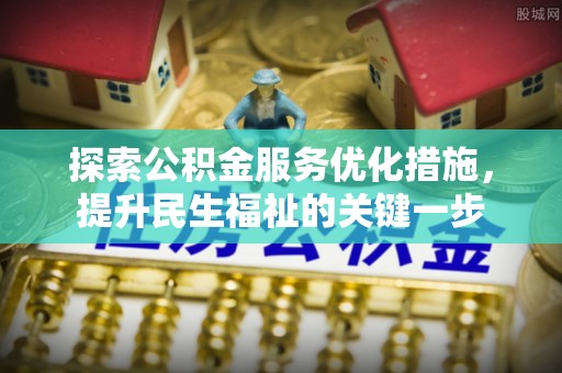 昌邑探索公积金服务优化措施，提升民生福祉的关键一步