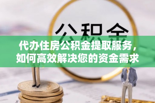 昌邑代办住房公积金提取服务，如何高效解决您的资金需求