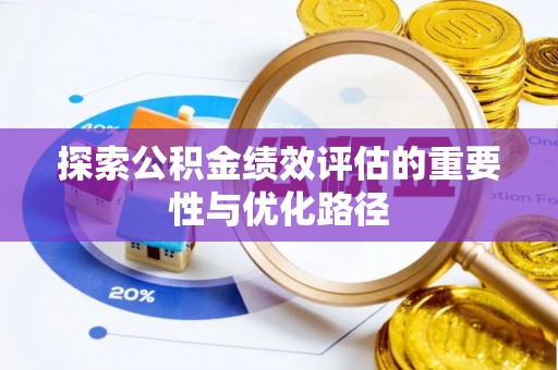 昌邑探索公积金绩效评估的重要性与优化路径