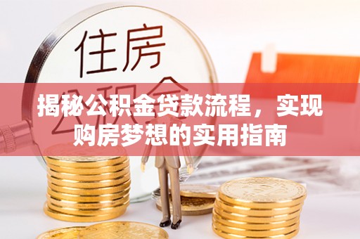 昌邑揭秘公积金贷款流程，实现购房梦想的实用指南